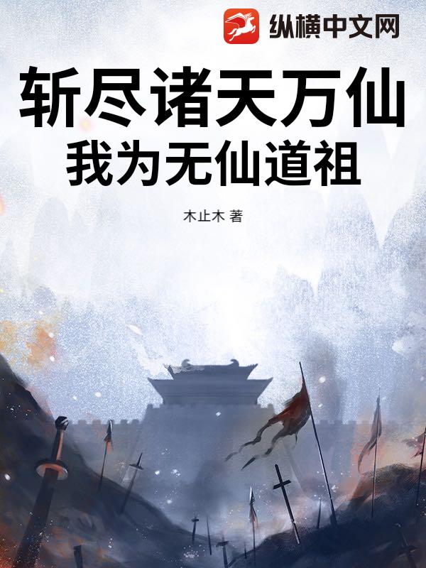 斩尽诸天万仙，我为无仙道祖